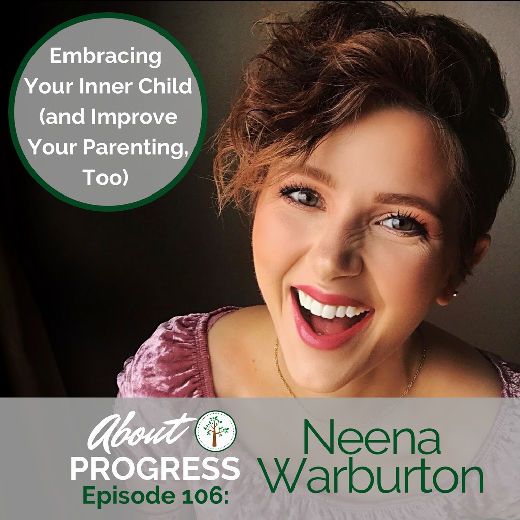 Embrace Your Inner Child (and Improve Your Parenting, Too) || with Neena Warburton