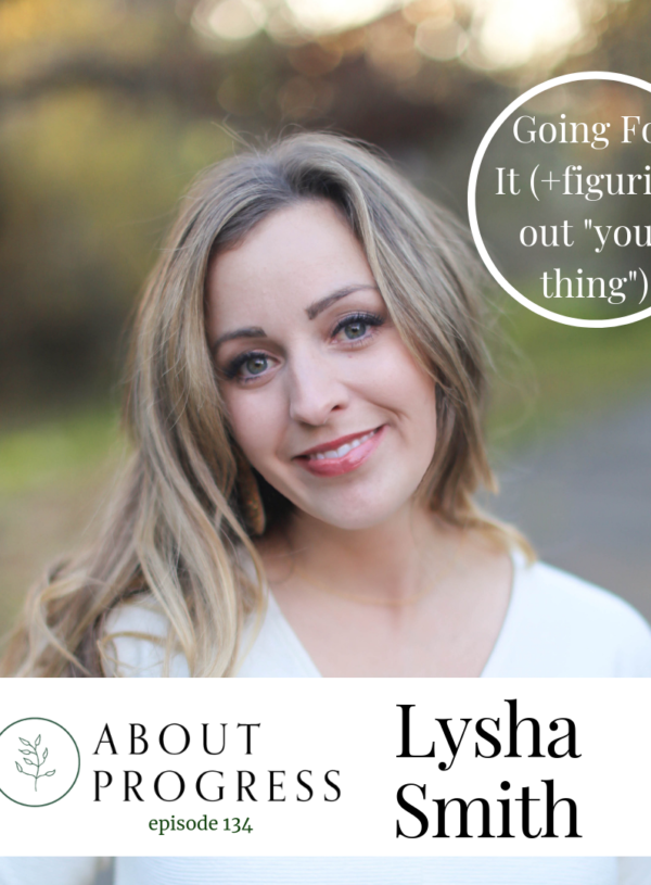 Going for It (+figuring out “your thing”)|| with Lysha Smith