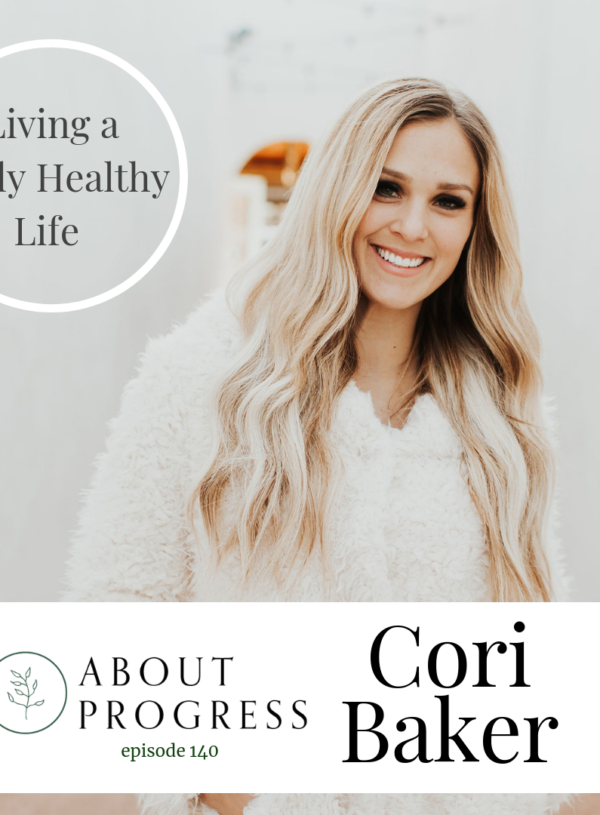 Living a Truly Healthy Life (what it’s like on the other side of pursuing the “ideal fit” lifestyle) || with Cori Baker
