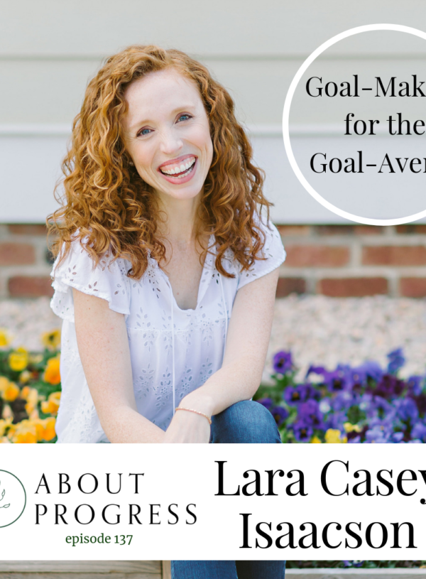 Goal-Making for the Goal-Averse (+ Goal-Lovers, too!) || with Lara Casey Isaacson