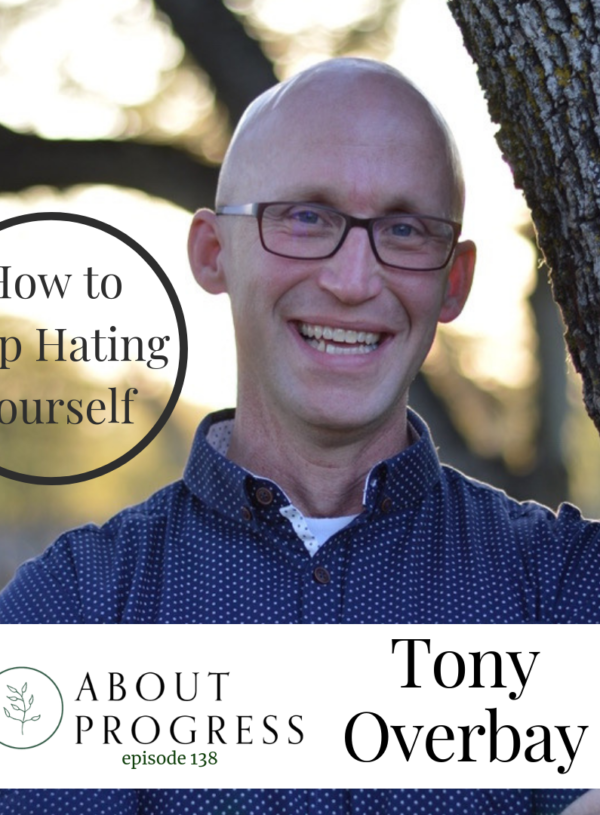 How to Stop Hating Yourself || with Tony Overbay