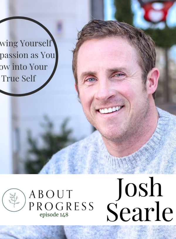 Showing Yourself Compassion as You Grow into Your True Self || with Josh Searle