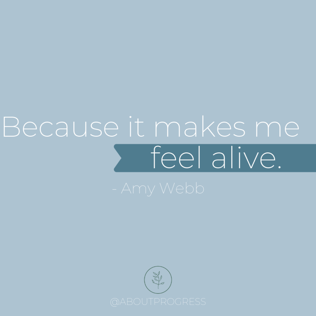 Quote - Because it makes me feel alive by Amy Webb