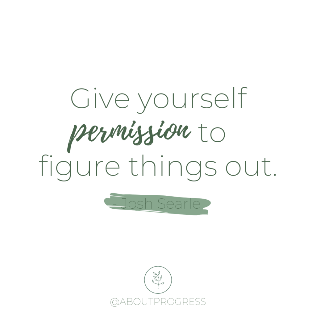 Quote - Give yourself permission to figure things out by Josh Searle
