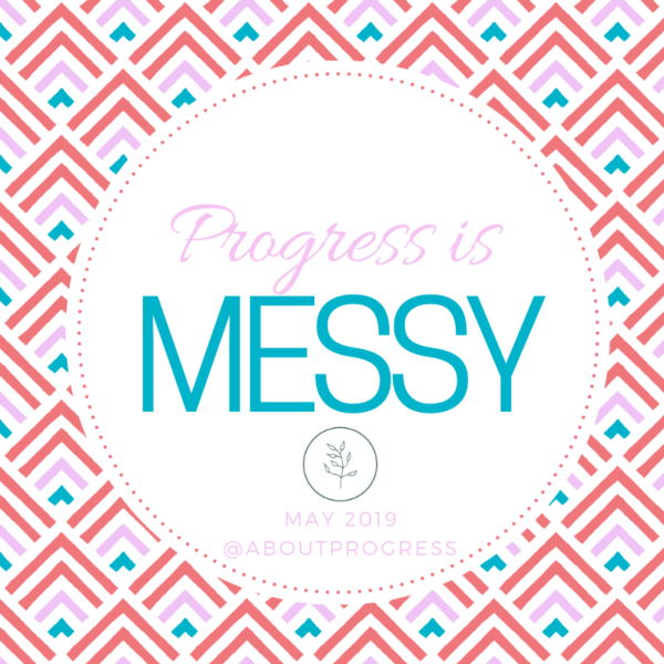 progress is messy May theme