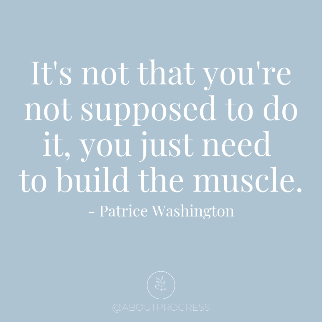 Patrice Washington quote - It's not that you're not supposed to do it, you just need to build the muscle.