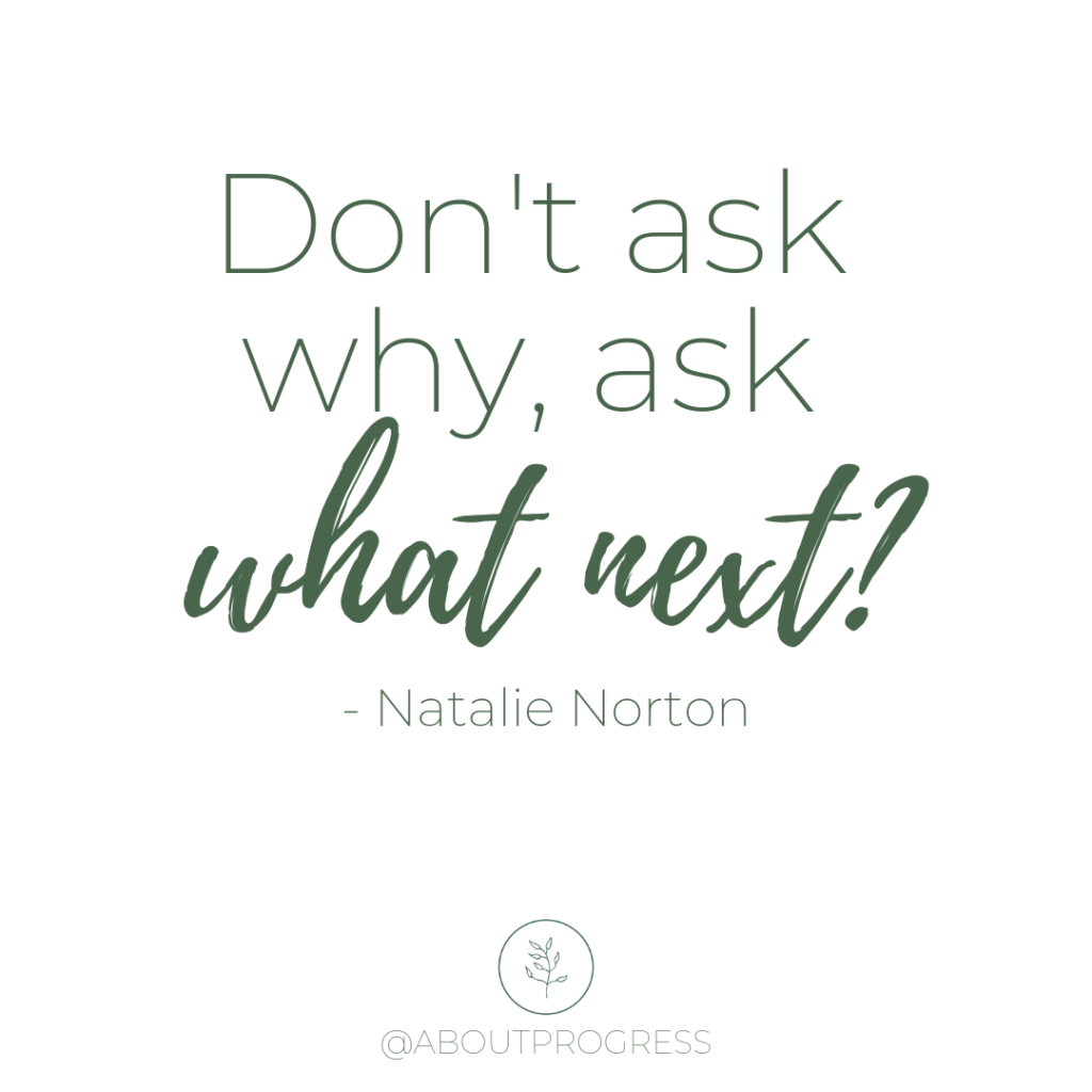 Natalie Norton Quote Don't ask why, ask what next