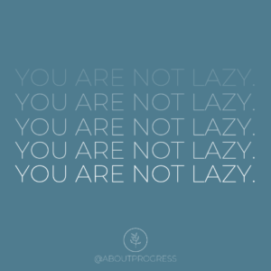 You Are Not Lazy | About Progress Podcast