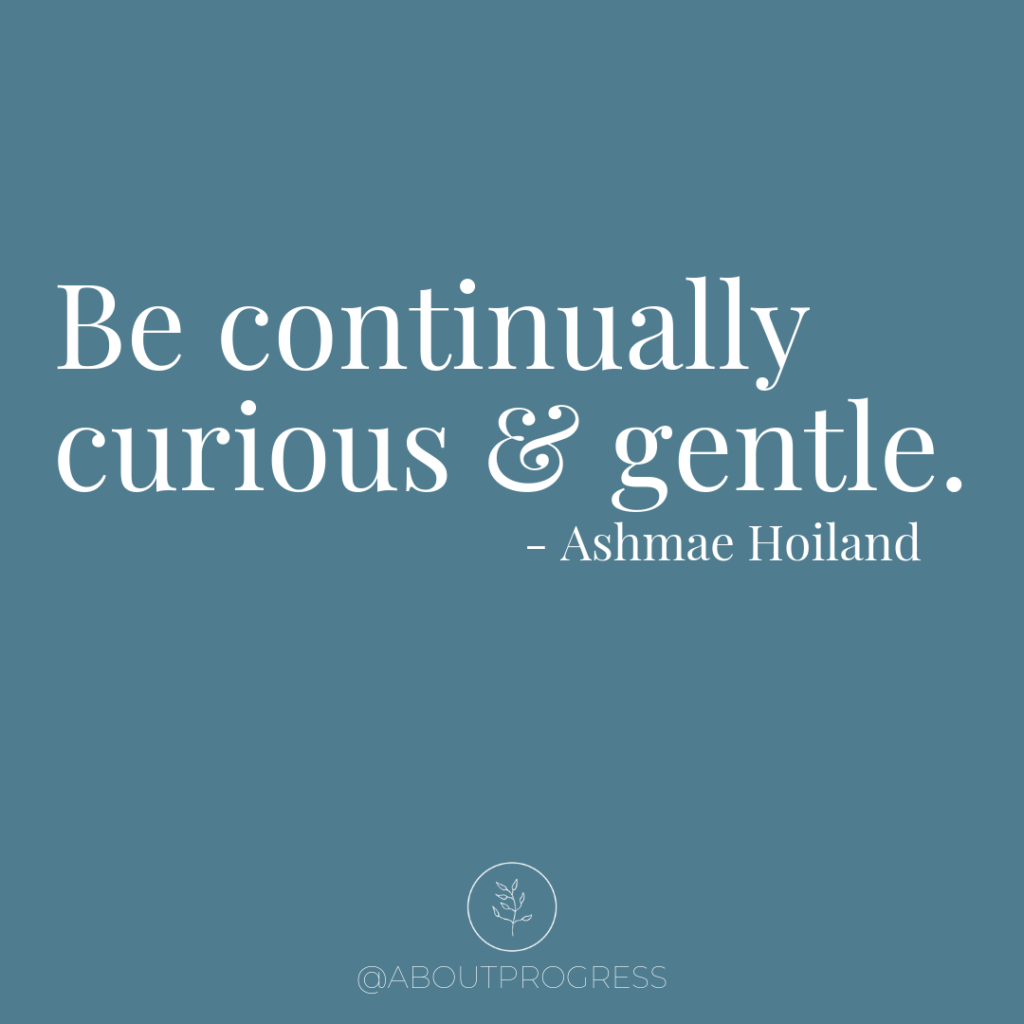 ashmae hoiland quote - be continually curious and gentle