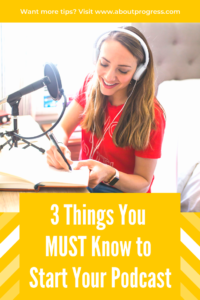  3 Things You MUST Know to Start Your Podcast | About Progress