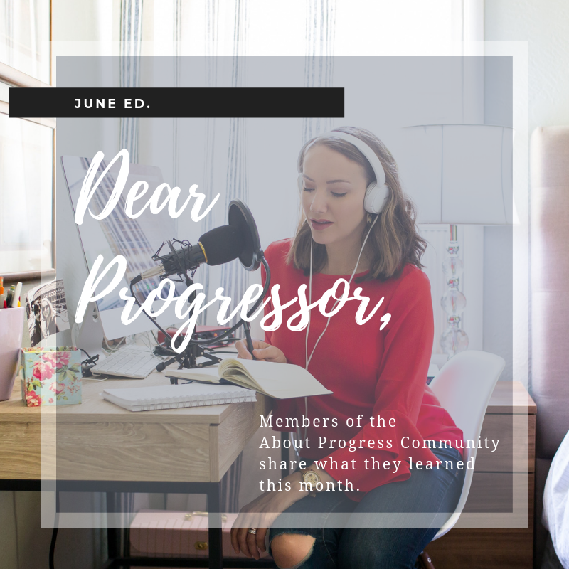 Dear Progressor, June Edition | From you, to you, what the About Progress community learned this month.