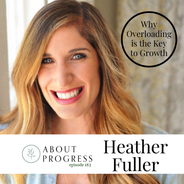 Why Overloading is the Key to Growth with Heather Fuller || About Progress Podcast