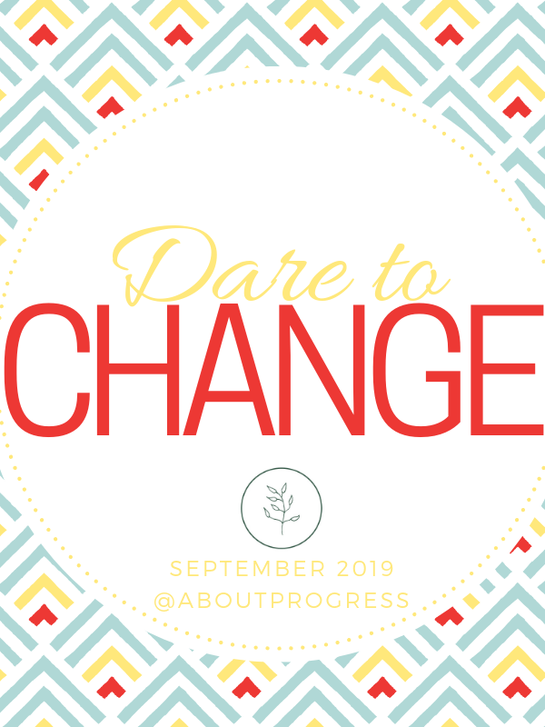 Dare to Change || September’s Theme