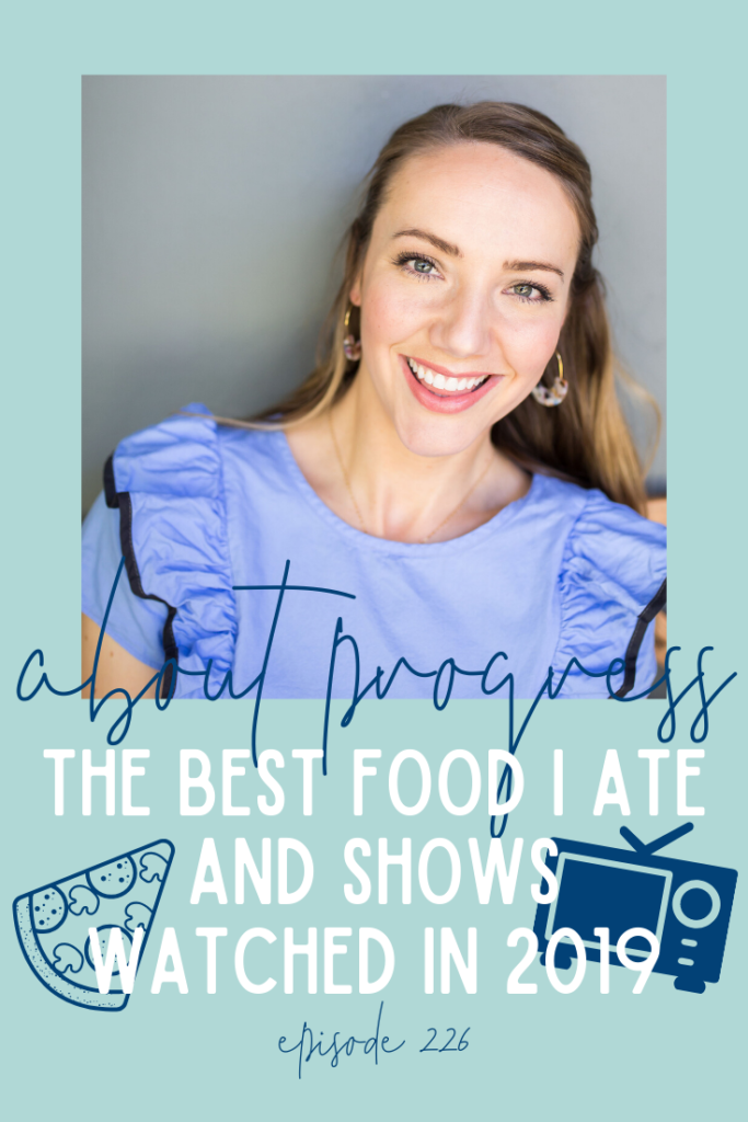 The Best Food I Ate and Shows Watched in 2019 || About Progress Podcast