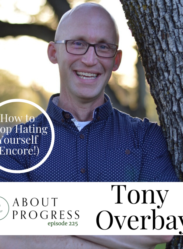 How to Stop Hating Yourself || with Tony Overbay (Encore!)