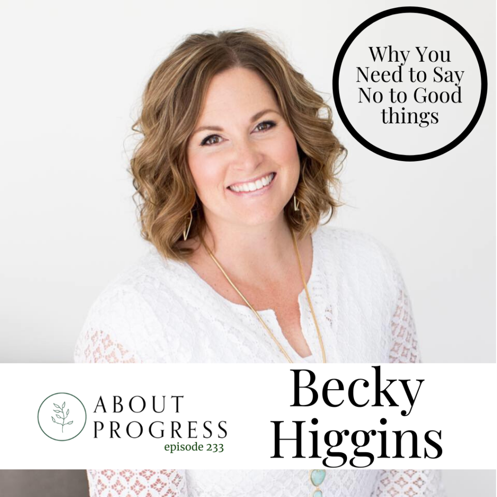 Why You Need to Say No to Good Things || with Becky Higgins