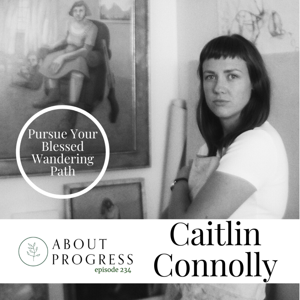 Pursue Your Blessed Wandering Path with Caitlin Connolly || About Progress Podcast