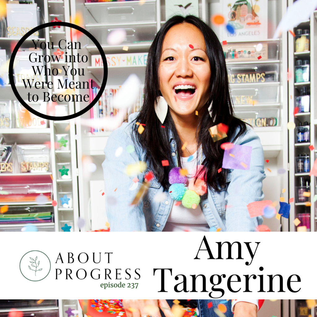 You Can Grow into Who You Were Meant to Become | with Amy Tangerine || About Progress Podcast