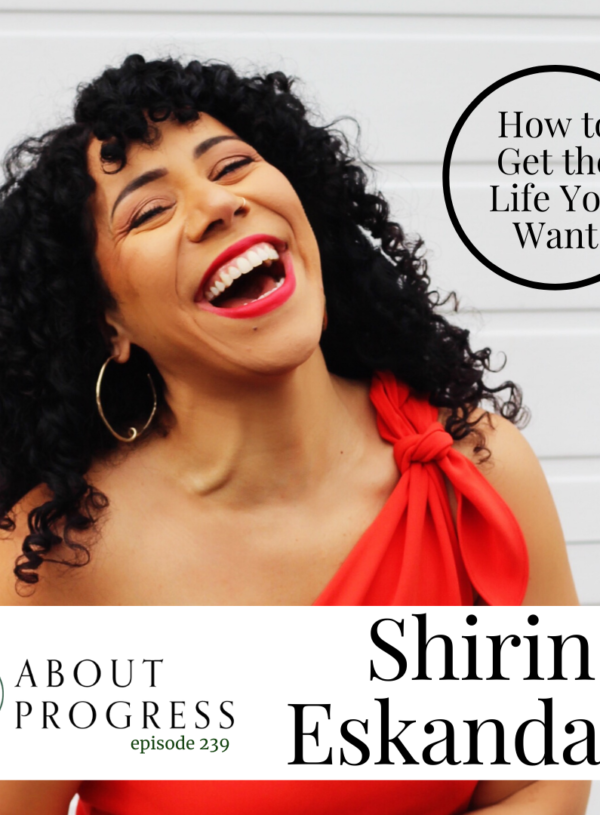 How to Get the Life You Want || with Shirin Eskandani