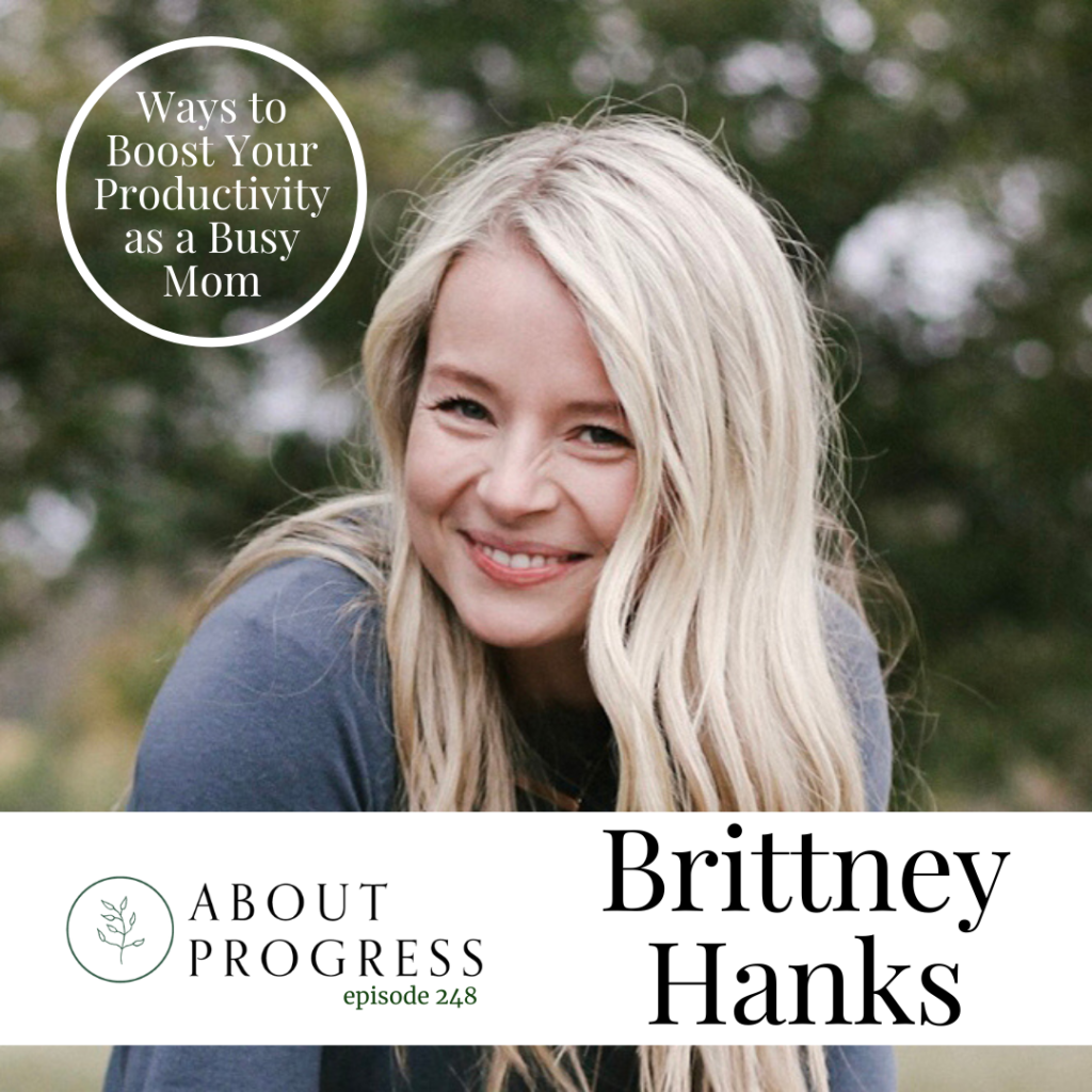 Ways to Boost Your Productivity as a Busy Mom with Brittney Hanks | About Progress Podcast