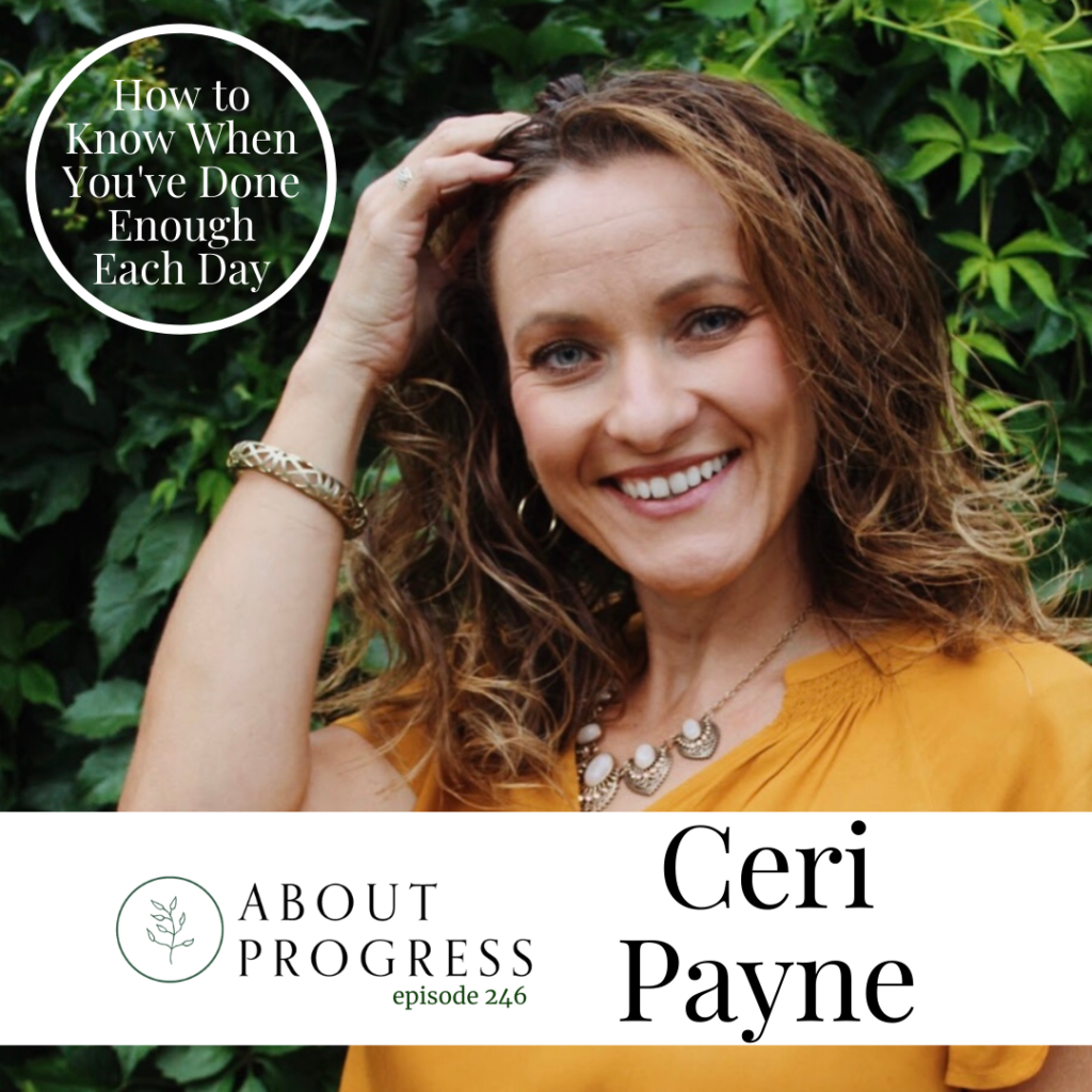 How to Know When You've Done Enough Each Day with Ceri Payne || About Progress Podcast