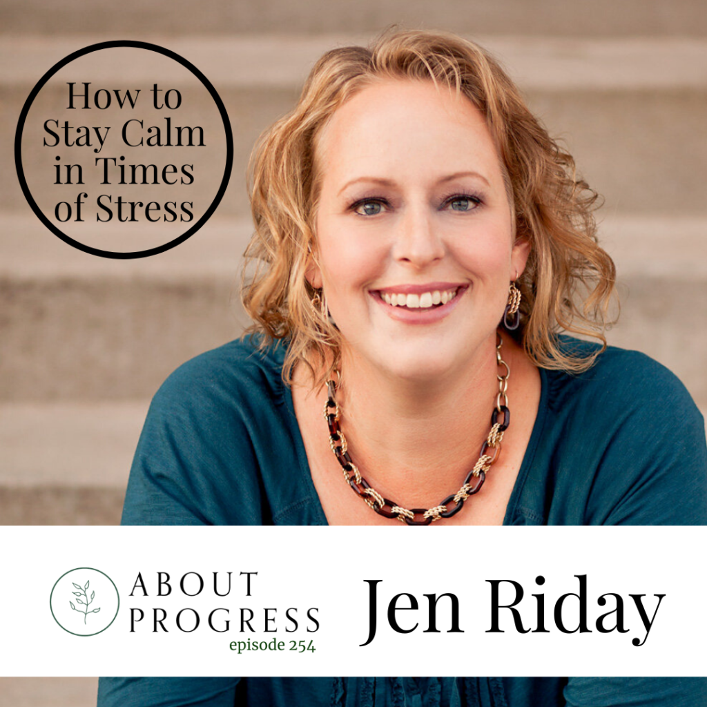How to Stay Calm in Times of Stress with Jen Riday || About Progress Podcast