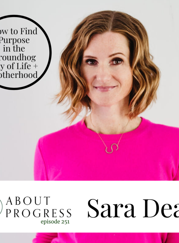 How to Find Purpose in the Groundhog Day of Life + Motherhood || with Sara Dean