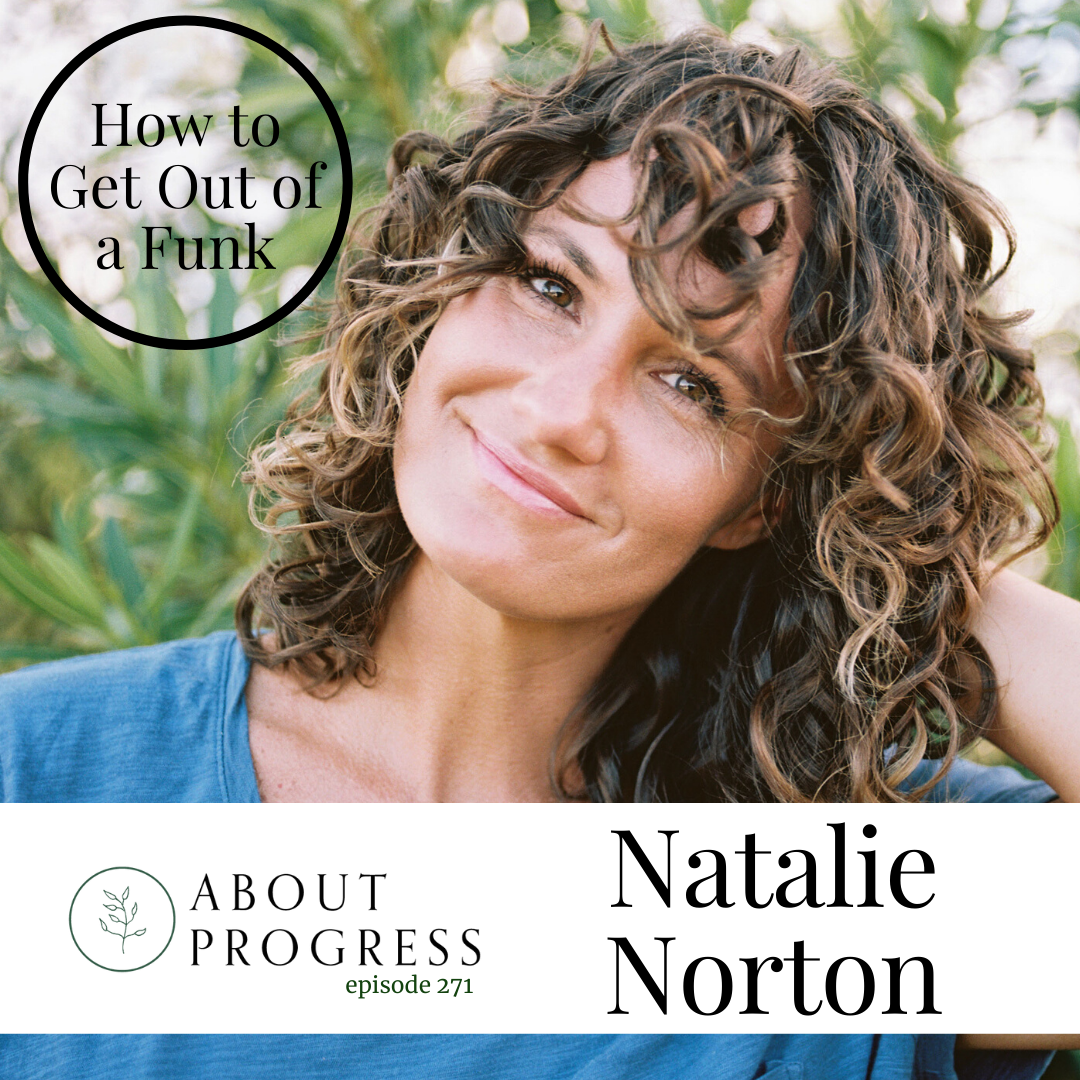 How To Get Out Of A Funk With Natalie Norton About Progress