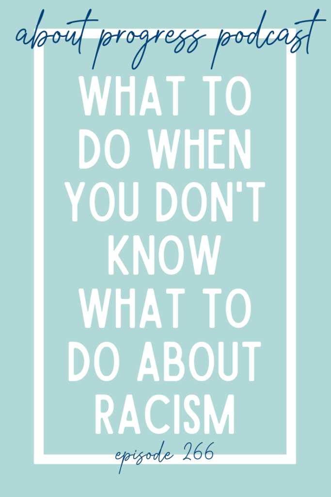 What To Do When You Don't Know What To Do About Racism || Bonus Episode || About Progress Podcast