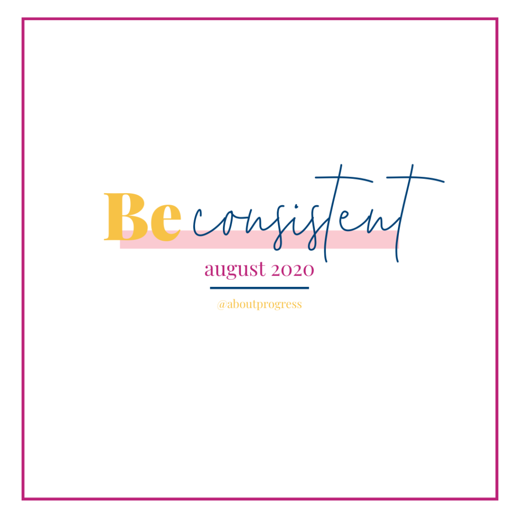 Be Consistent || August's Theme || About Progress Podcast