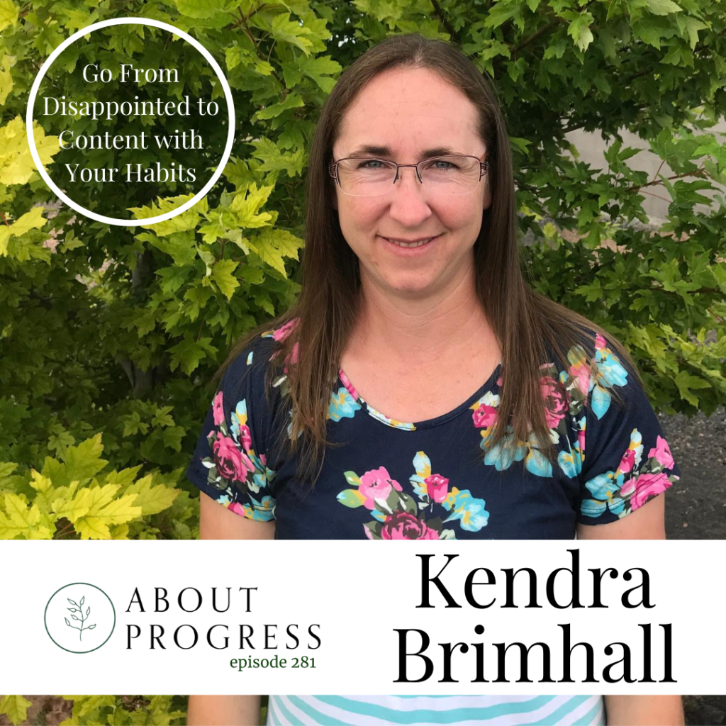 Go From Disappointed to Content with your Habits || with Kendra Brimhall | About Progress Podcast