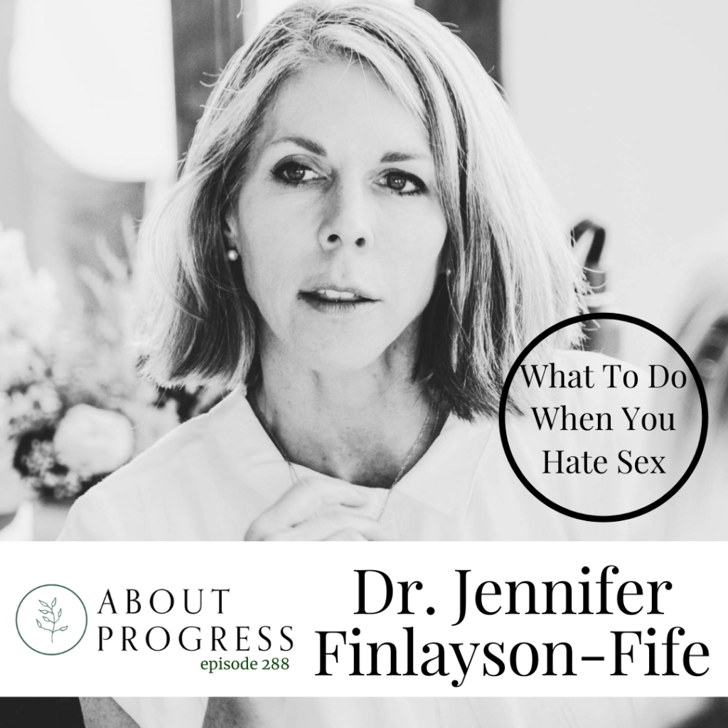 What To Do When You Hate Sex With Dr Jennifer Finlayson Fife