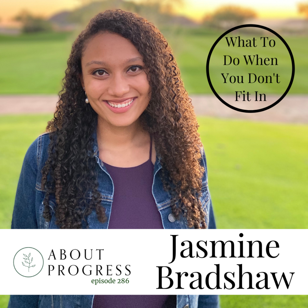 What To Do When You Don't Fit In || with Jasmine Bradshaw | About Progress Podcast