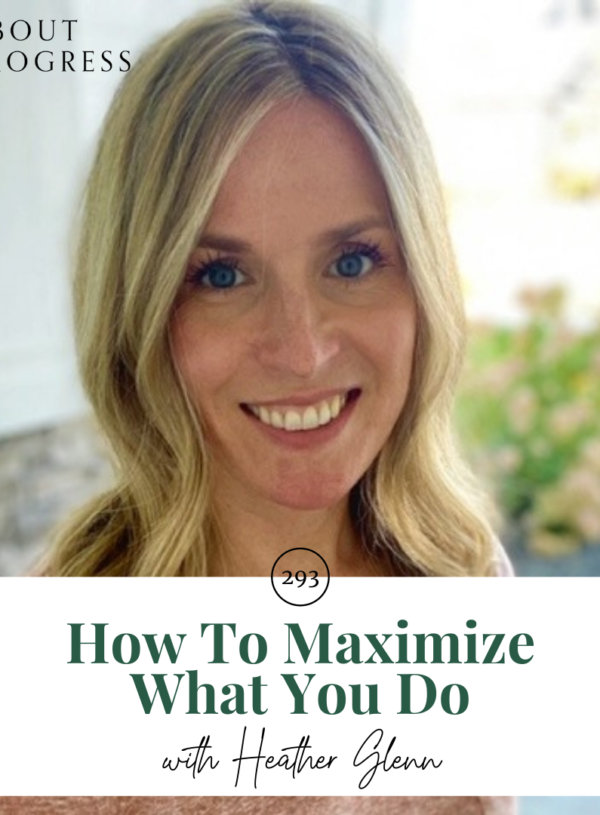 How To Maximize What You Do || with Heather Glenn