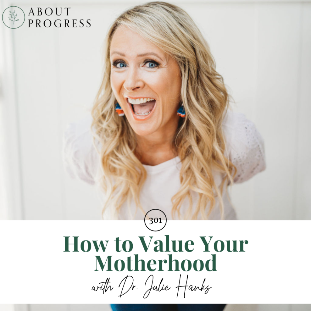 How to Value Your Motherhood || with Dr. Julie Hanks