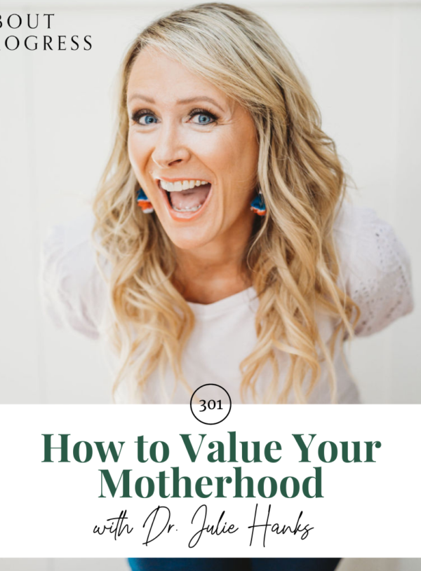 How to Value Your Motherhood || with Dr. Julie Hanks