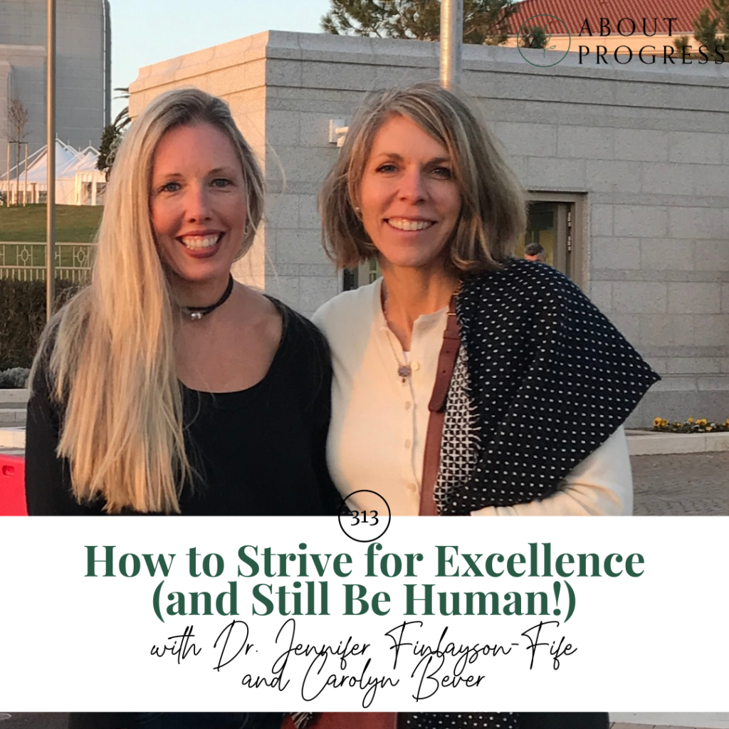 How to Strive for Excellence (and Still Be Human!) || with Dr. Jennifer Finlayson-Fife and Carolyn Bever