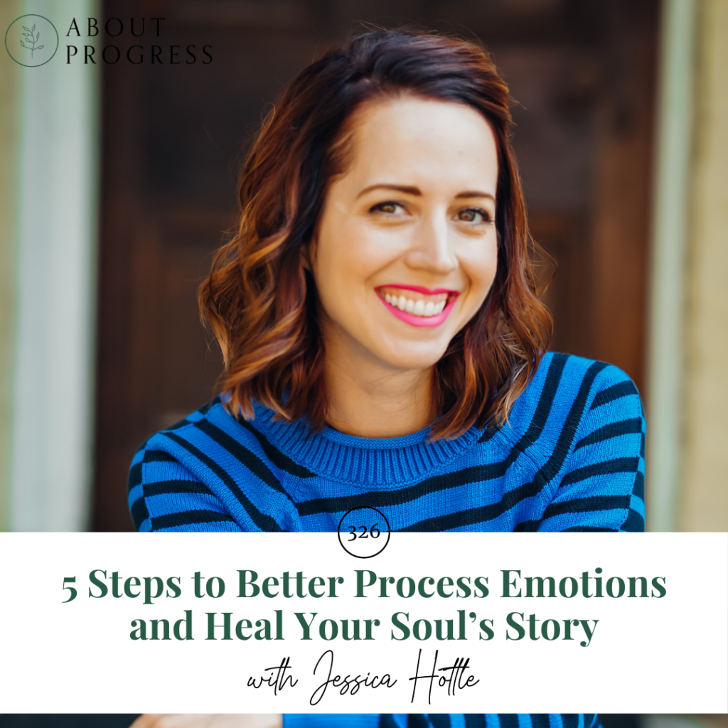 5 Steps to Better Process Emotions and Heal Your Soul’s Story || with Jessica Hottle