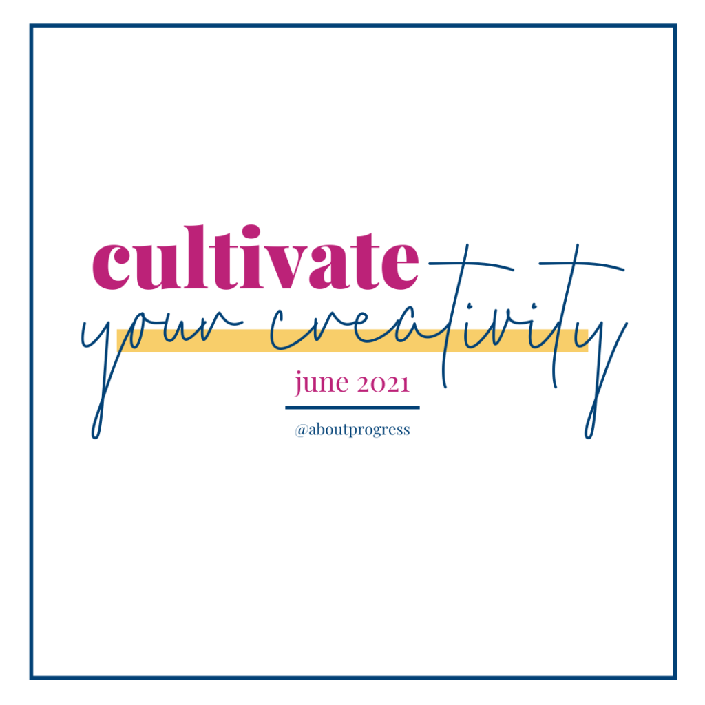 Cultivate Your Creativity || June 2021 Theme