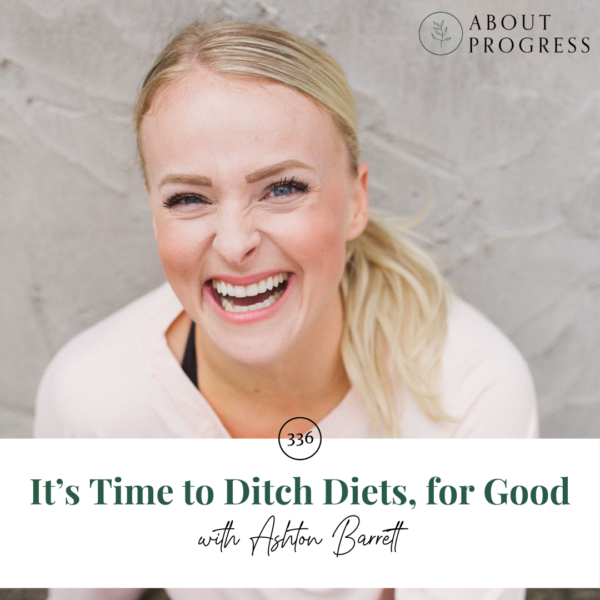 It’s Time to Ditch Diets, for Good || with Ashton Barrett
