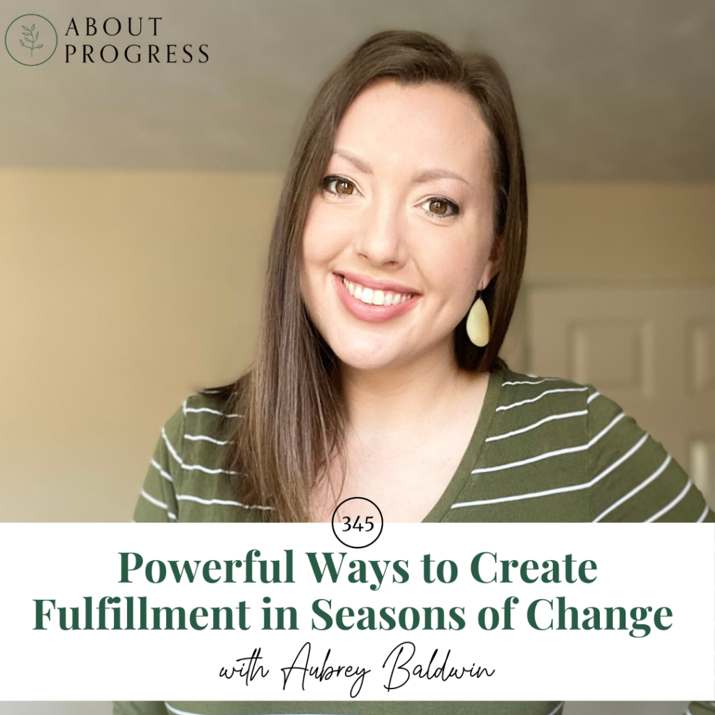 Powerful Ways to Create Fulfillment in Seasons of Change || with Aubrey Baldwin