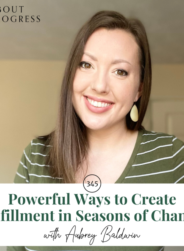 Powerful Ways to Create Fulfillment in Seasons of Change || with Aubrey Baldwin