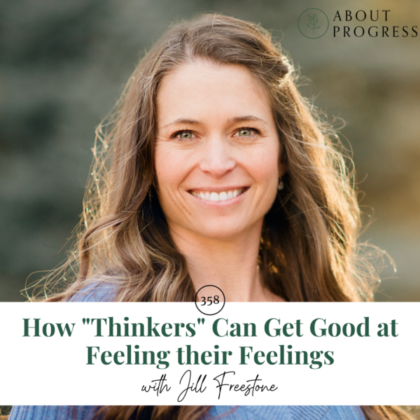 How "Thinkers" Can Get Good at Feeling their Feelings || with Jill Freestone