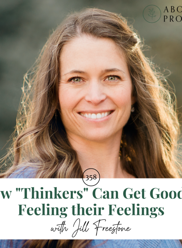 How “Thinkers” Can Get Good at Feeling their Feelings || with Jill Freestone