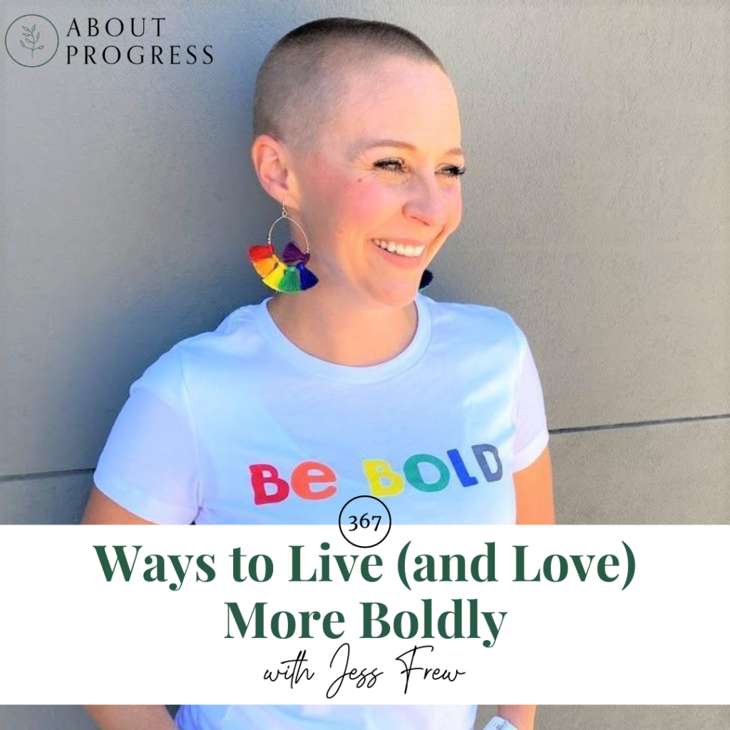 Ways to Live (and Love) More Boldly || with Jess Frew