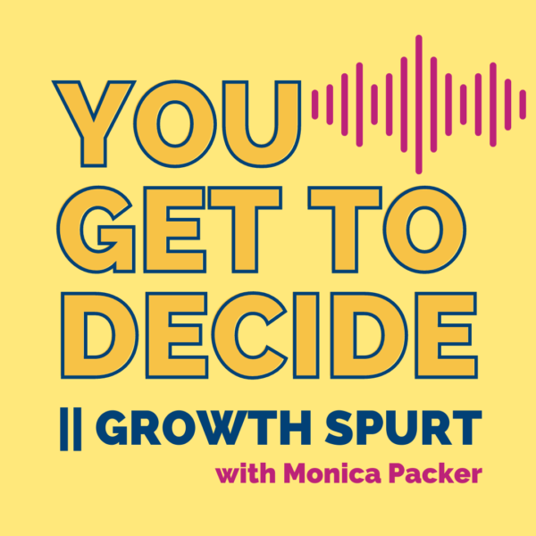 You Get To Decide || Growth Spurt