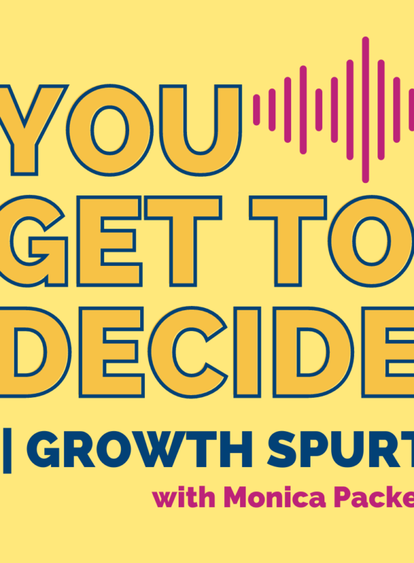 You Get To Decide || Growth Spurt