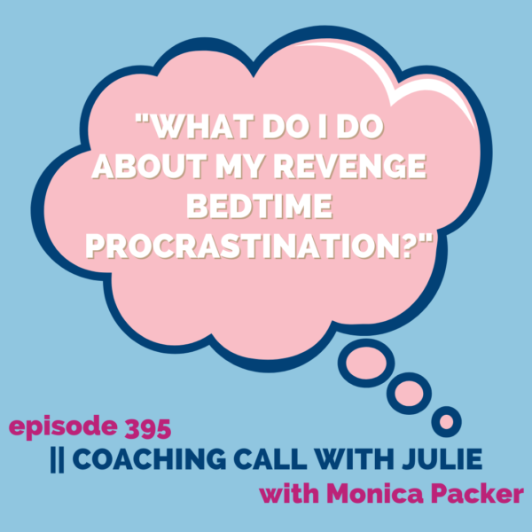 "What do I do about my revenge bedtime procrastination?" || Coaching Call with Julie