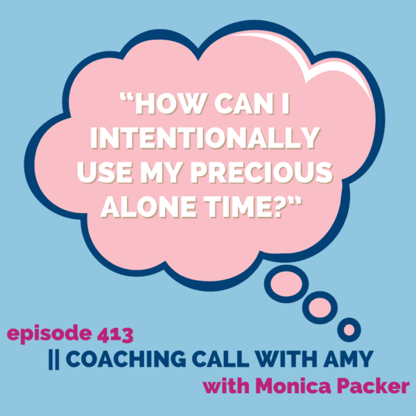 “How Can I Intentionally Use My Precious Alone Time?” || Coaching Call with Amy