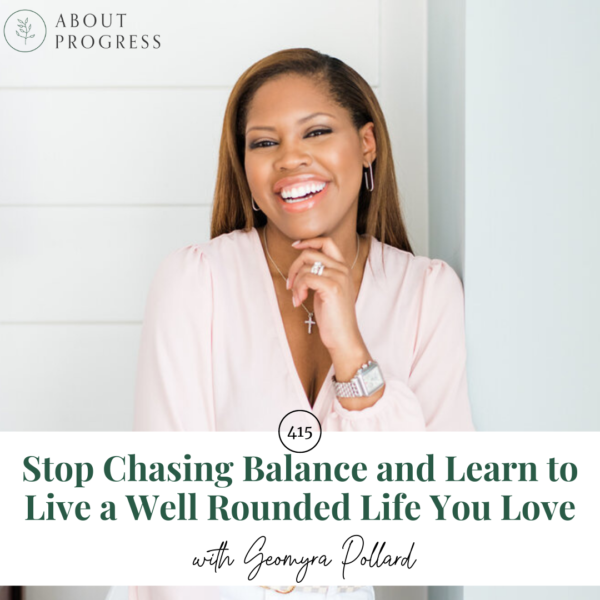 Stop Chasing Balance and Learn to Live a Well Rounded Life You Love || with Geomyra Pollard